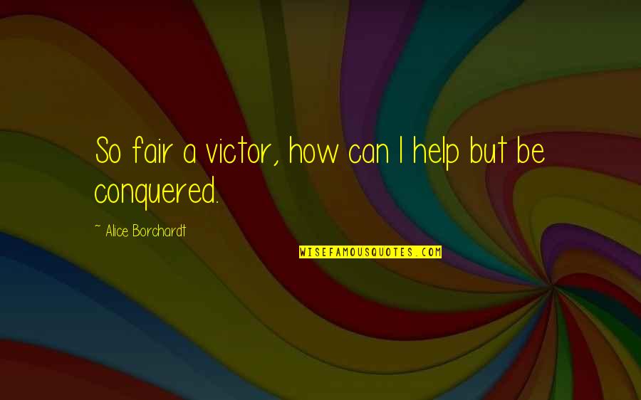 Love Can Be Quotes By Alice Borchardt: So fair a victor, how can I help