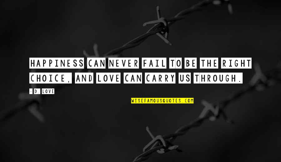 Love Can Be Quotes By D. Love: Happiness can never fail to be the right