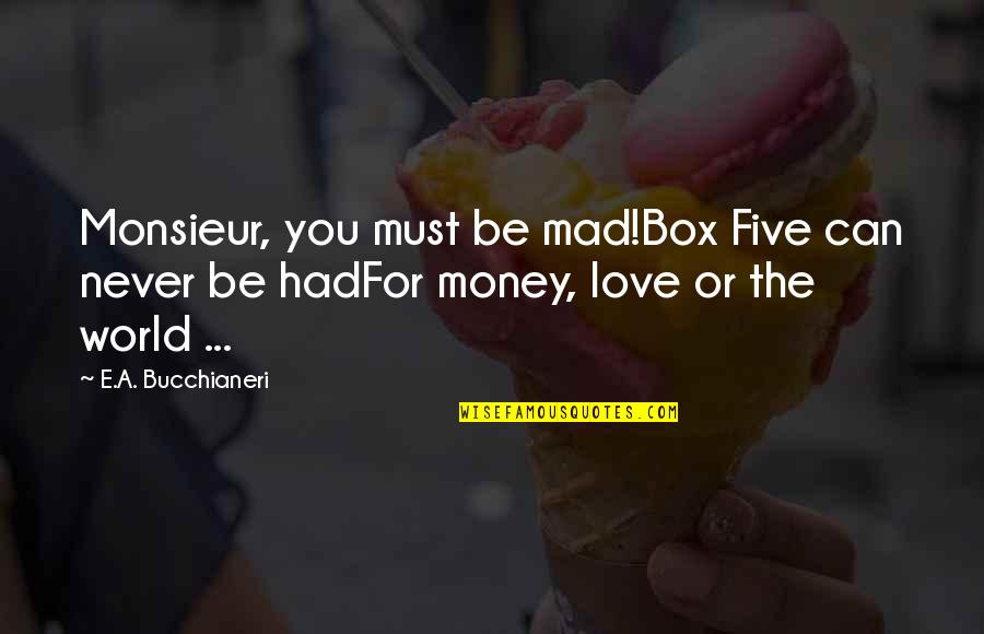 Love Can Be Quotes By E.A. Bucchianeri: Monsieur, you must be mad!Box Five can never