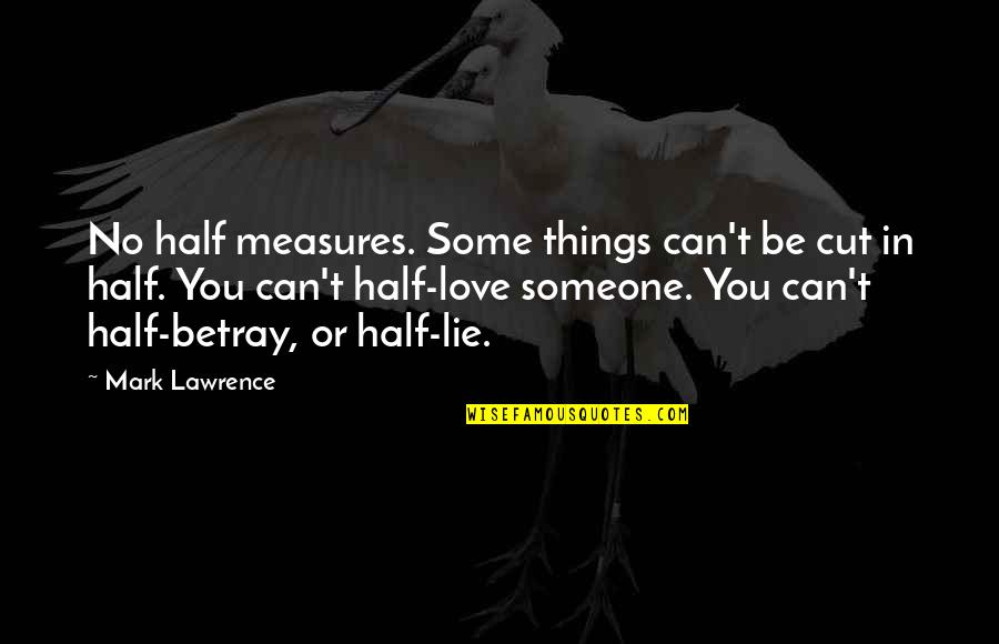 Love Can Be Quotes By Mark Lawrence: No half measures. Some things can't be cut