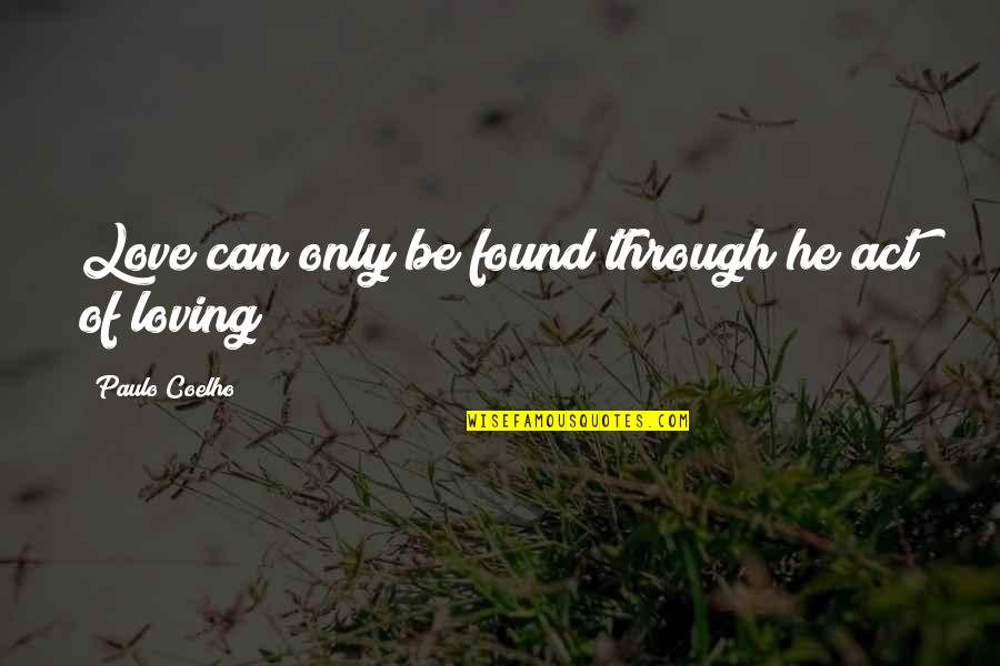 Love Can Be Quotes By Paulo Coelho: Love can only be found through he act