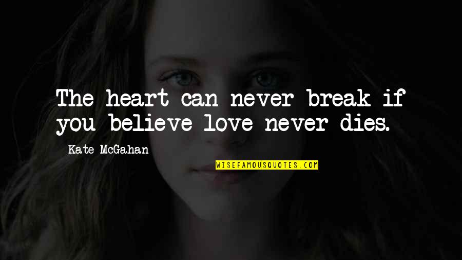 Love Can Break Your Heart Quotes By Kate McGahan: The heart can never break if you believe