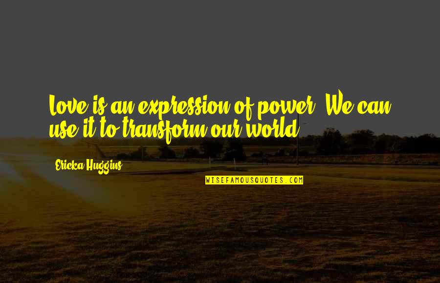 Love Can Change Quotes By Ericka Huggins: Love is an expression of power. We can