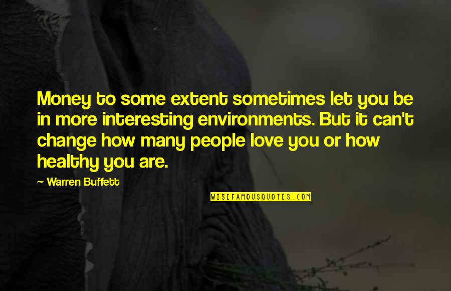 Love Can Change Quotes By Warren Buffett: Money to some extent sometimes let you be
