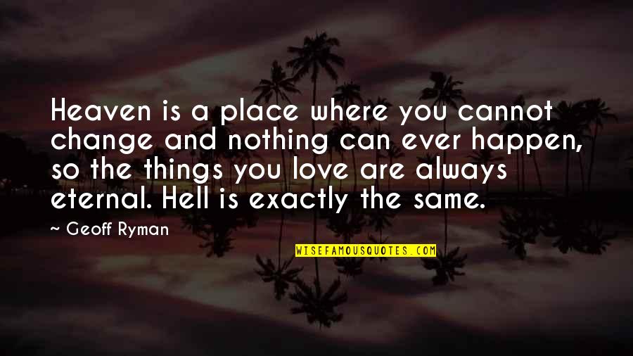 Love Can Change You Quotes By Geoff Ryman: Heaven is a place where you cannot change