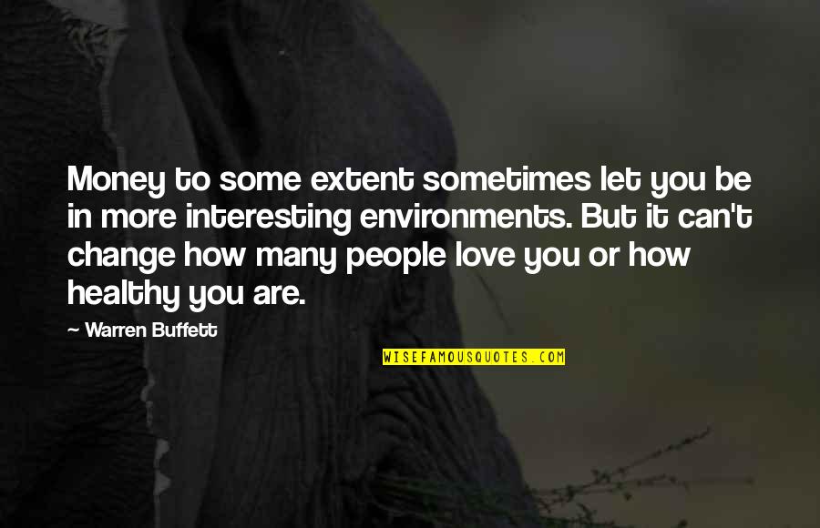 Love Can Change You Quotes By Warren Buffett: Money to some extent sometimes let you be