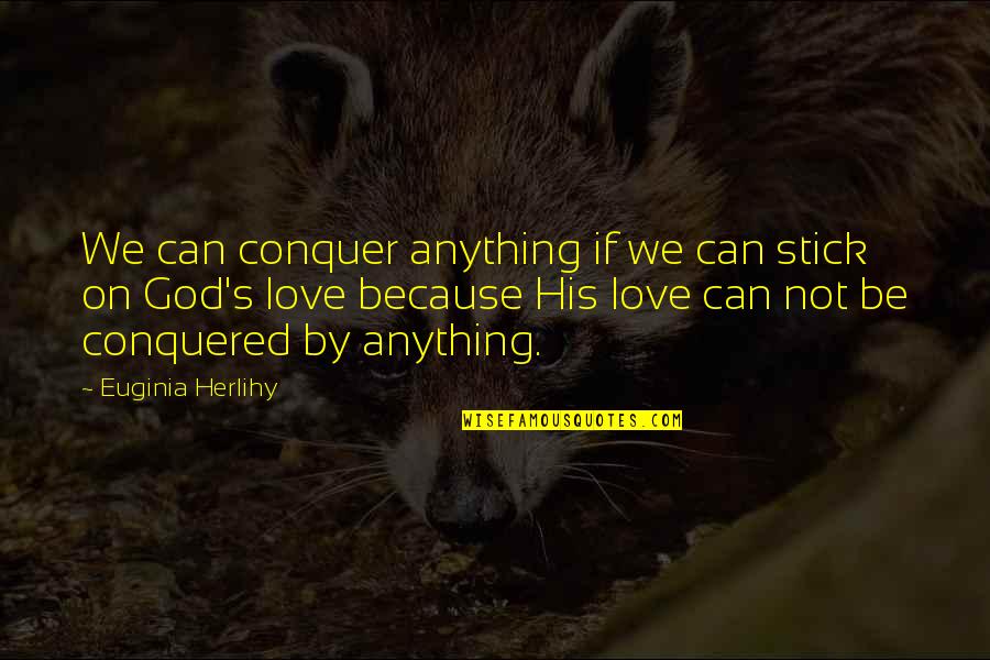 Love Can Conquer Anything Quotes By Euginia Herlihy: We can conquer anything if we can stick