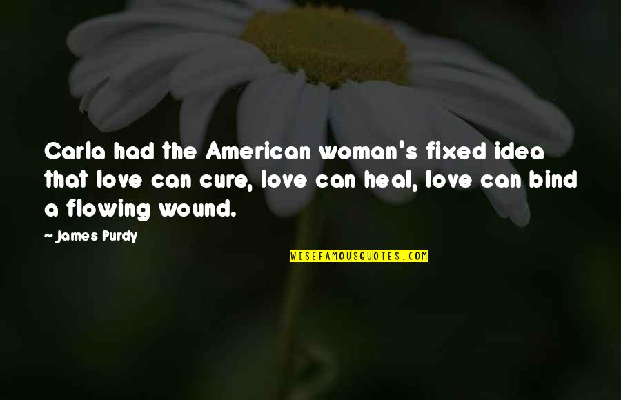 Love Can Cure Quotes By James Purdy: Carla had the American woman's fixed idea that