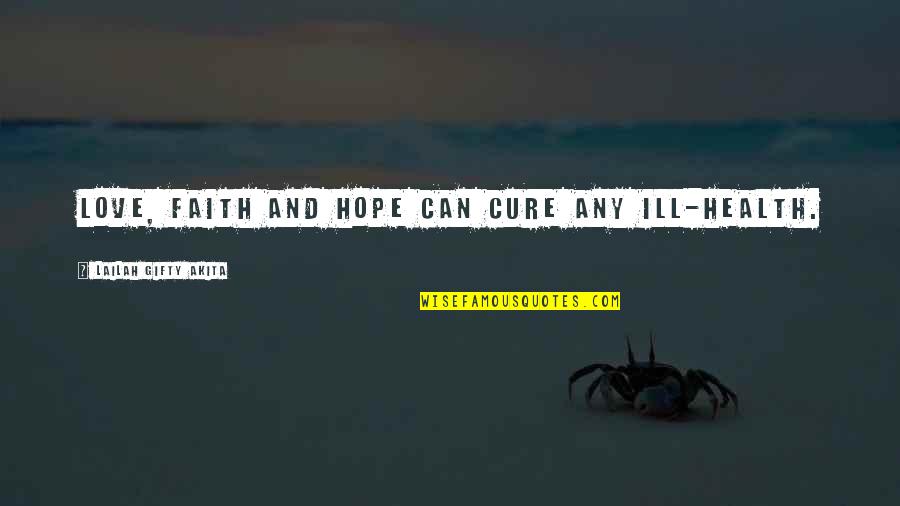 Love Can Cure Quotes By Lailah Gifty Akita: Love, faith and hope can cure any ill-health.