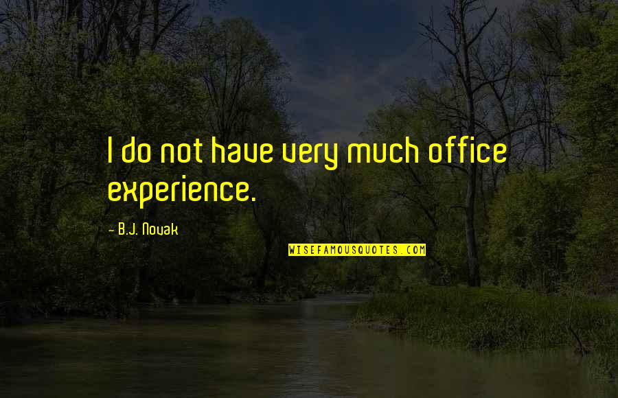 Love Can Destroy Everything Quotes By B.J. Novak: I do not have very much office experience. Love Can Destroy Everything Quotes By B.J. Novak: I do not have very much office experience.