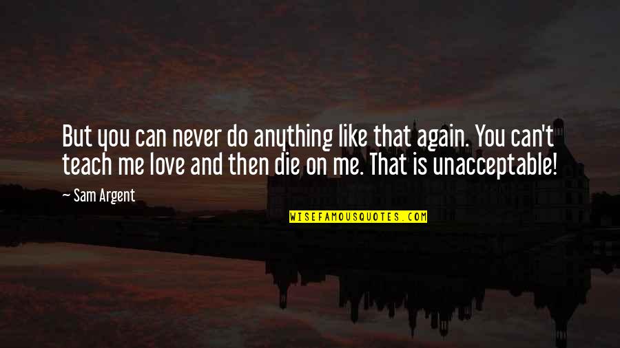 Love Can Do Anything Quotes By Sam Argent: But you can never do anything like that