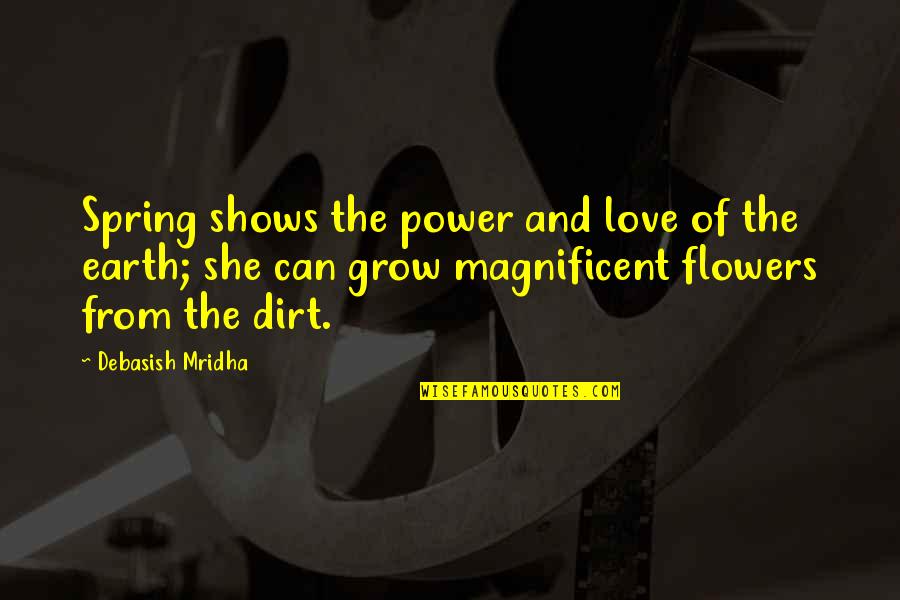 Love Can Grow Quotes By Debasish Mridha: Spring shows the power and love of the