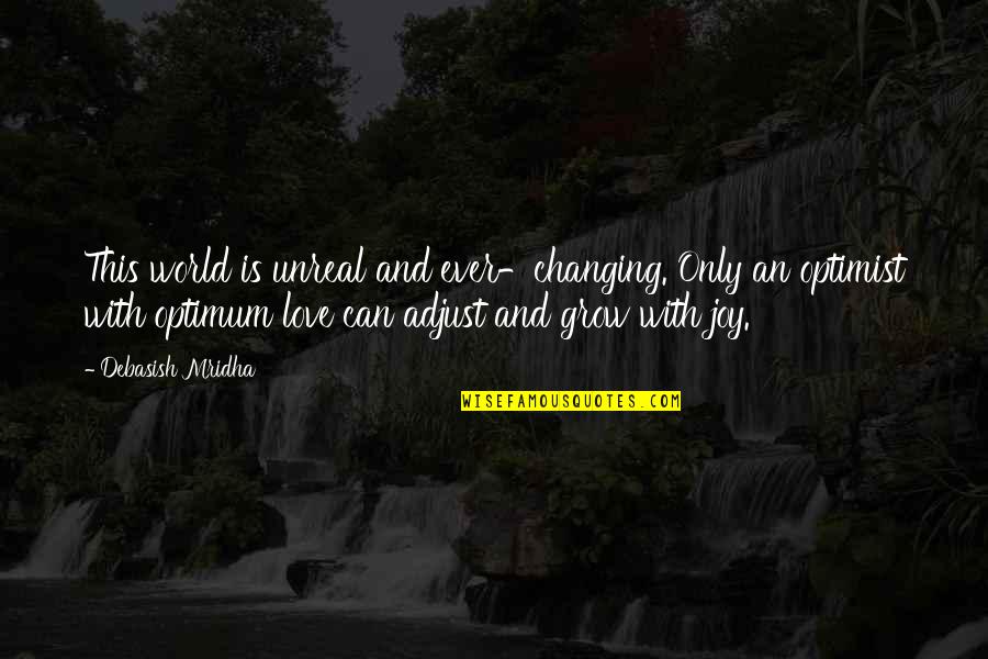 Love Can Grow Quotes By Debasish Mridha: This world is unreal and ever-changing. Only an