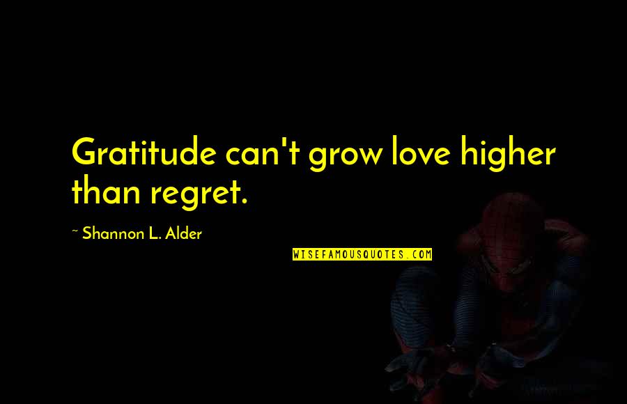 Love Can Grow Quotes By Shannon L. Alder: Gratitude can't grow love higher than regret.