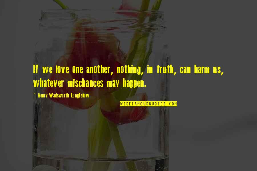 Love Can Happen Quotes By Henry Wadsworth Longfellow: If we love one another, nothing, in truth,