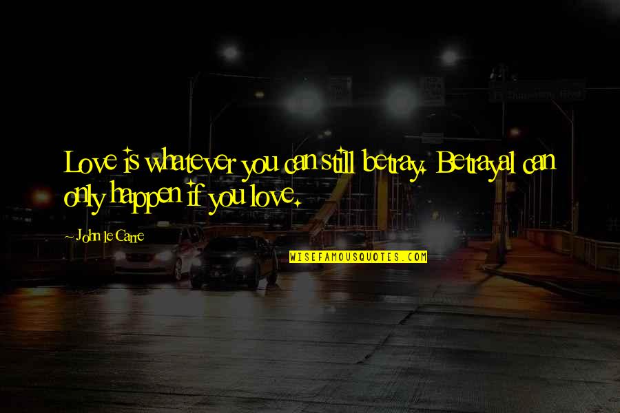 Love Can Happen Quotes By John Le Carre: Love is whatever you can still betray. Betrayal