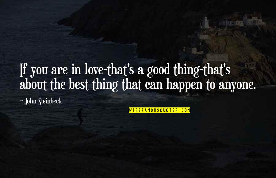 Love Can Happen Quotes By John Steinbeck: If you are in love-that's a good thing-that's