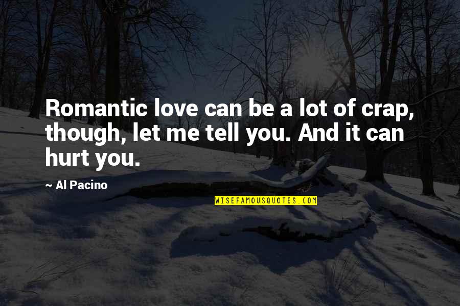 Love Can Hurt Quotes By Al Pacino: Romantic love can be a lot of crap,