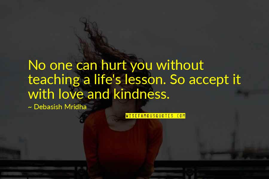 Love Can Hurt Quotes By Debasish Mridha: No one can hurt you without teaching a