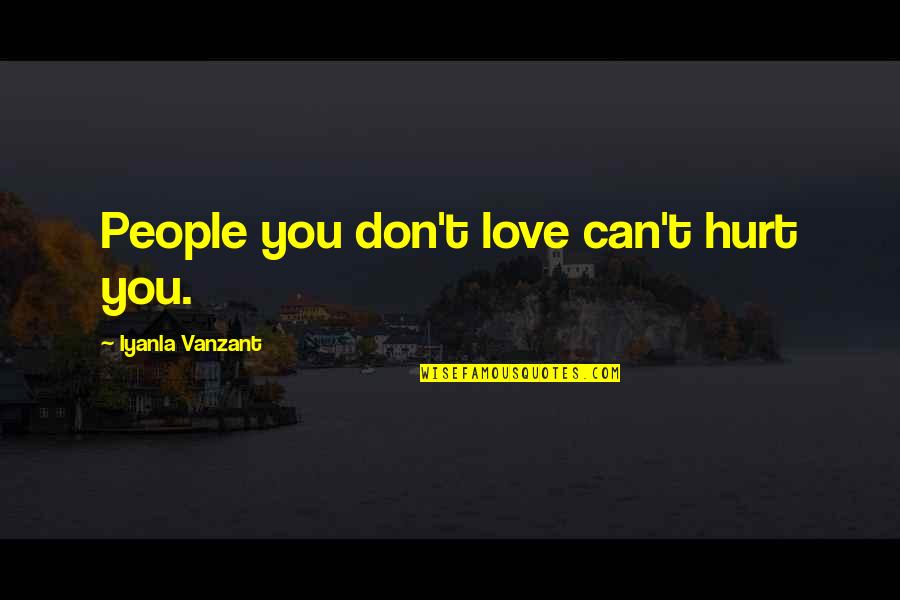 Love Can Hurt Quotes By Iyanla Vanzant: People you don't love can't hurt you.