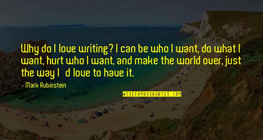 Love Can Hurt Quotes By Mark Rubinstein: Why do I love writing? I can be