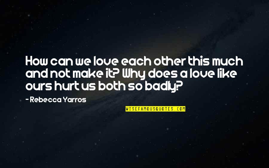 Love Can Hurt Quotes By Rebecca Yarros: How can we love each other this much