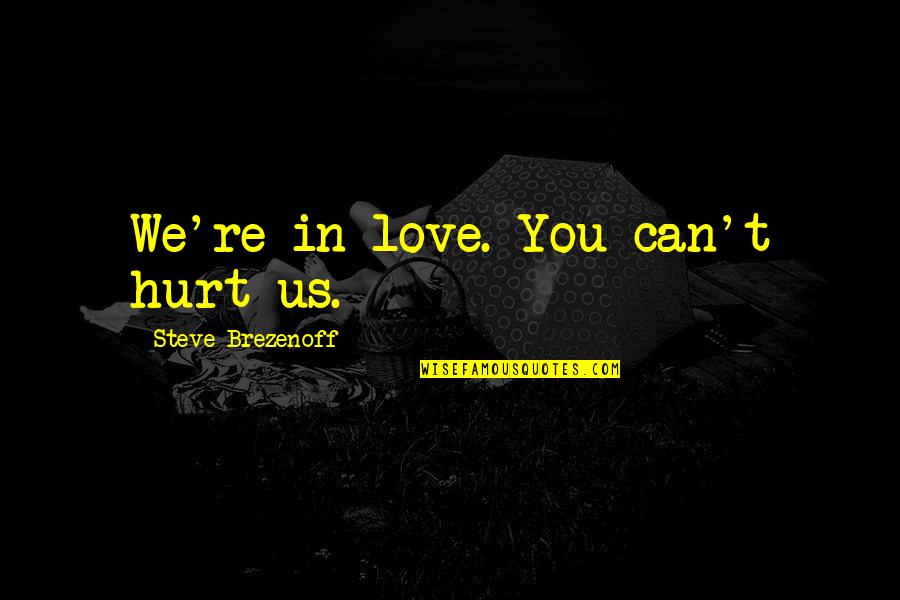 Love Can Hurt Quotes By Steve Brezenoff: We're in love. You can't hurt us.