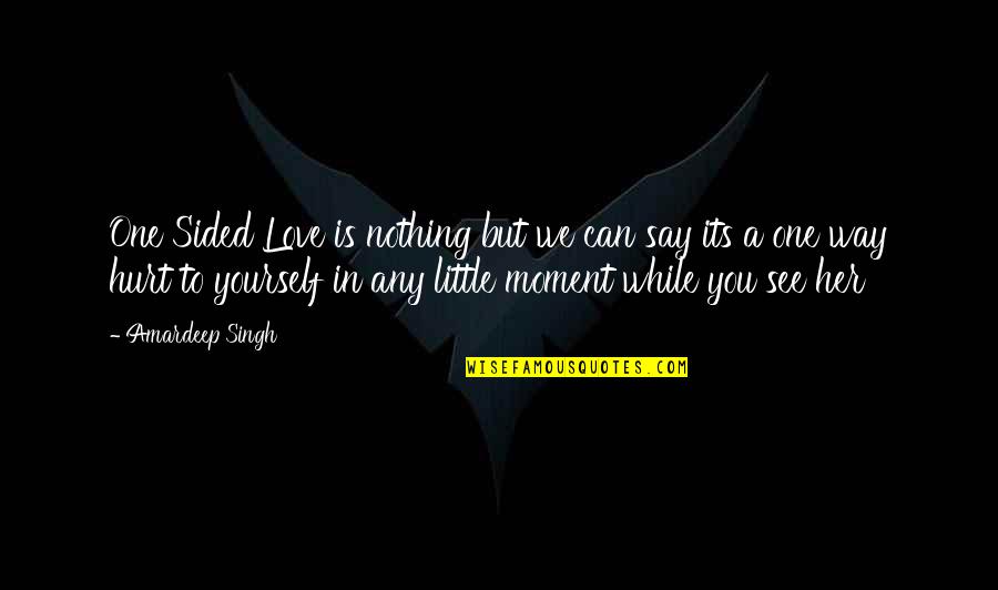 Love Can Hurt You Quotes By Amardeep Singh: One Sided Love is nothing but we can