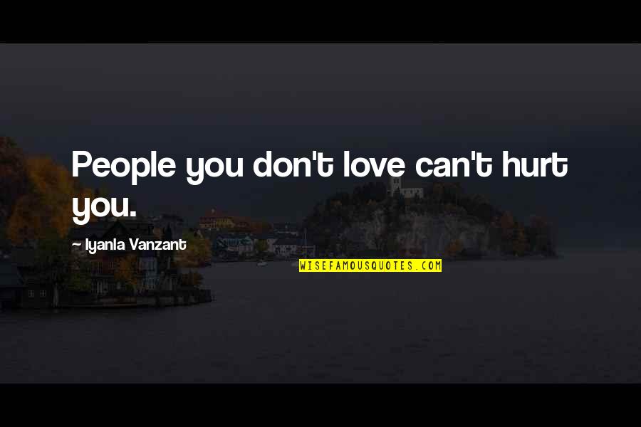 Love Can Hurt You Quotes By Iyanla Vanzant: People you don't love can't hurt you.