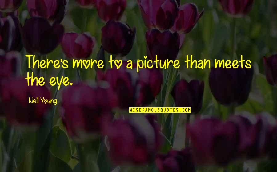 Love Can Last A Lifetime Quotes By Neil Young: There's more to a picture than meets the Love Can Last A Lifetime Quotes By Neil Young: There's more to a picture than meets the