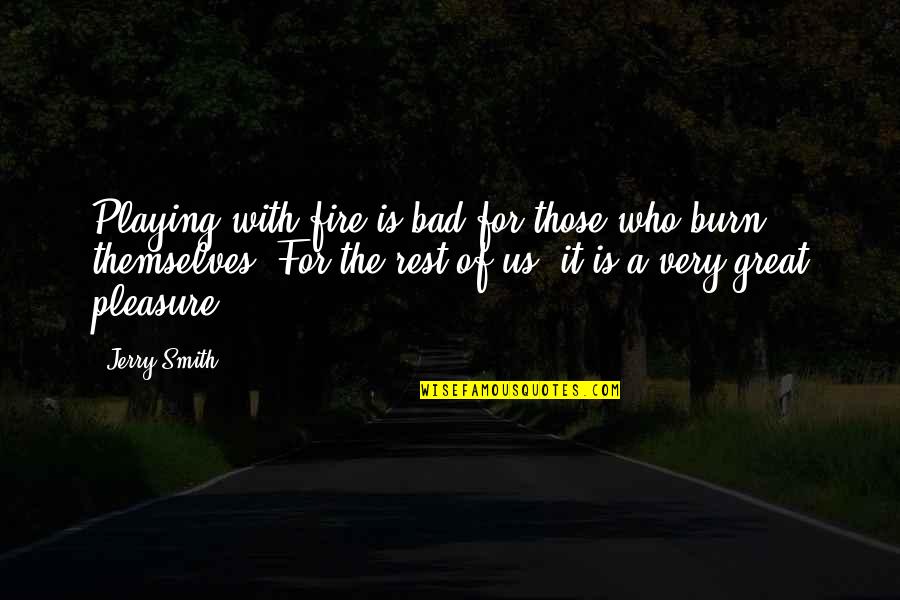 Love Can Make You Crazy Quotes By Jerry Smith: Playing with fire is bad for those who