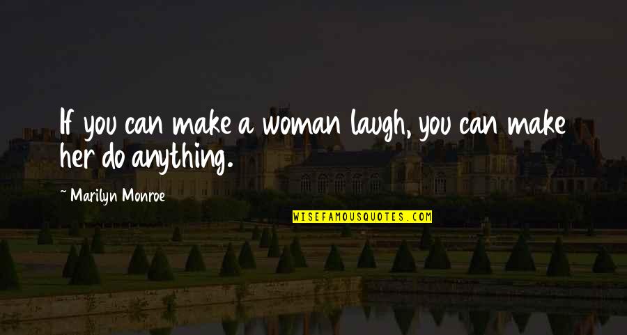 Love Can Make You Do Anything Quotes By Marilyn Monroe: If you can make a woman laugh, you Love Can Make You Do Anything Quotes By Marilyn Monroe: If you can make a woman laugh, you