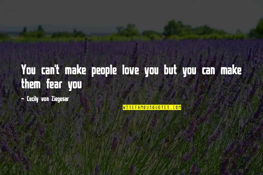 Love Can Make You Quotes By Cecily Von Ziegesar: You can't make people love you but you