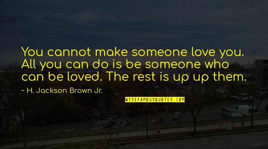 Love Can Make You Quotes By H. Jackson Brown Jr.: You cannot make someone love you. All you