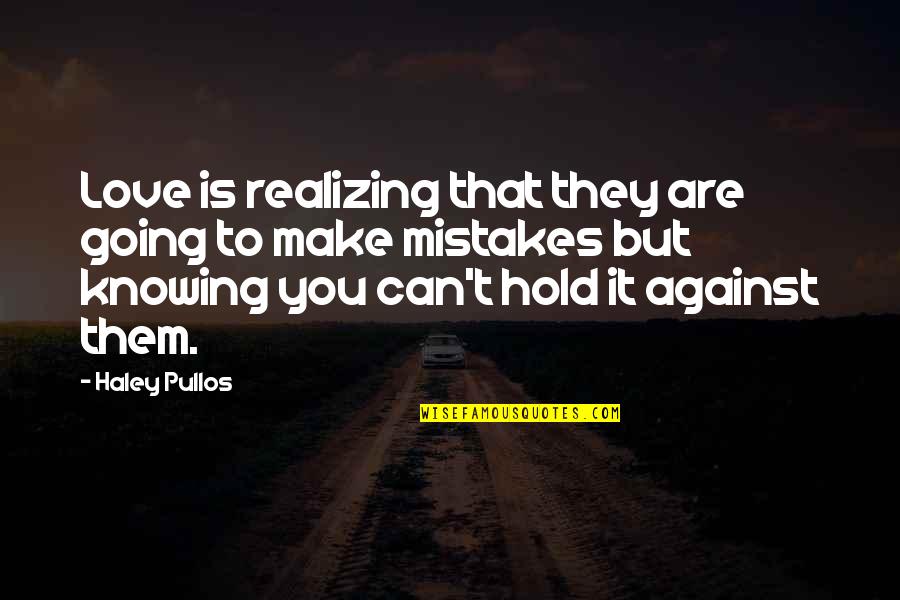 Love Can Make You Quotes By Haley Pullos: Love is realizing that they are going to