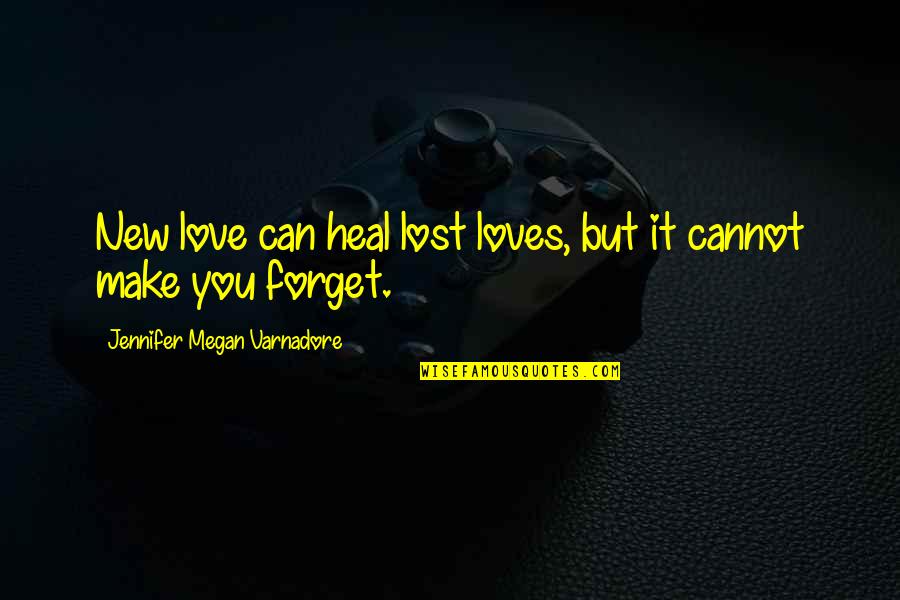 Love Can Make You Quotes By Jennifer Megan Varnadore: New love can heal lost loves, but it