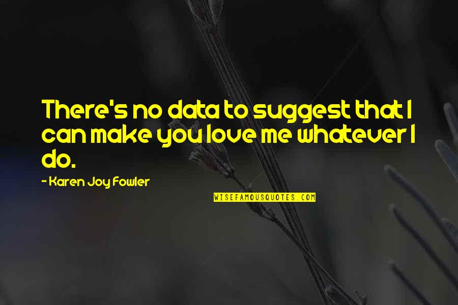 Love Can Make You Quotes By Karen Joy Fowler: There's no data to suggest that I can