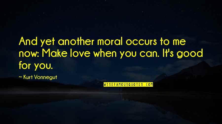Love Can Make You Quotes By Kurt Vonnegut: And yet another moral occurs to me now: