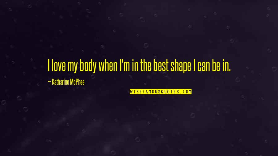 Love Can Make You Stupid Quotes By Katharine McPhee: I love my body when I'm in the Love Can Make You Stupid Quotes By Katharine McPhee: I love my body when I'm in the