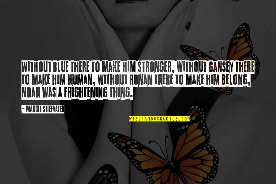 Love Can Make You Stupid Quotes By Maggie Stiefvater: Without Blue there to make him stronger, without