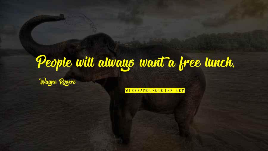 Love Can Set You Free Quotes By Wayne Rogers: People will always want a free lunch.
