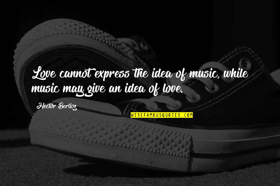 Love Cannot Express Quotes By Hector Berlioz: Love cannot express the idea of music, while