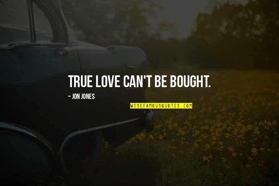 Love Can't Be Bought Quotes By Jon Jones: True love can't be bought.