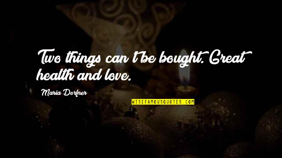 Love Can't Be Bought Quotes By Maria Dorfner: Two things can't be bought. Great health and