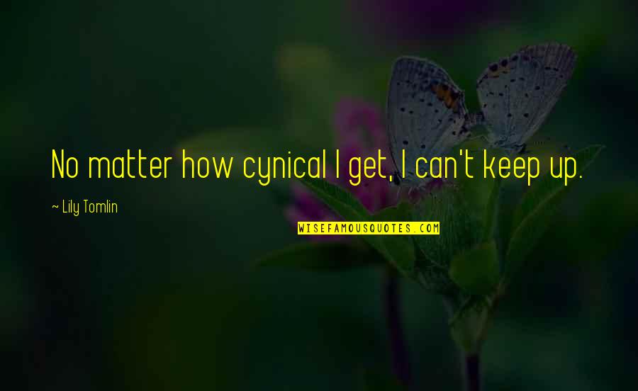 Love Can't Be Denied Quotes By Lily Tomlin: No matter how cynical I get, I can't Love Can't Be Denied Quotes By Lily Tomlin: No matter how cynical I get, I can't