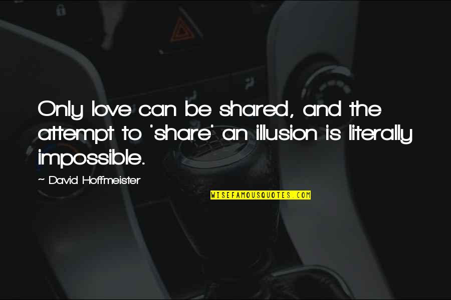Love Can't Be Shared Quotes By David Hoffmeister: Only love can be shared, and the attempt