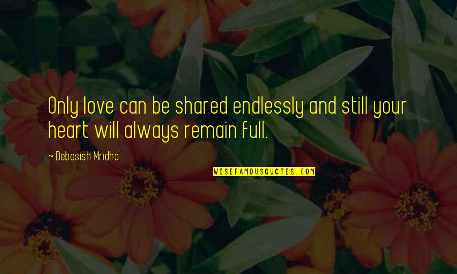 Love Can't Be Shared Quotes By Debasish Mridha: Only love can be shared endlessly and still