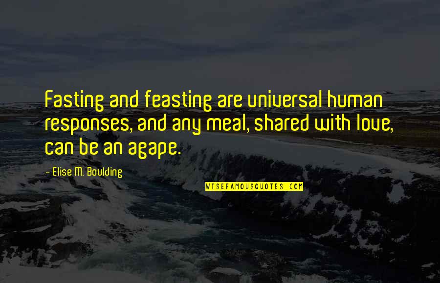 Love Can't Be Shared Quotes By Elise M. Boulding: Fasting and feasting are universal human responses, and Love Can't Be Shared Quotes By Elise M. Boulding: Fasting and feasting are universal human responses, and