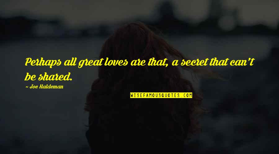 Love Can't Be Shared Quotes By Joe Haldeman: Perhaps all great loves are that, a secret