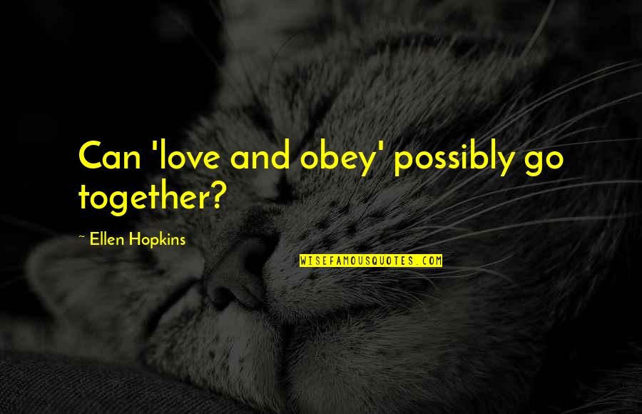 Love Can't Be Together Quotes By Ellen Hopkins: Can 'love and obey' possibly go together?